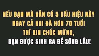 Có 5 dấu hiệu này ngay cả khi đã hơn 70 tuổi thì xin chúc mừng bạn được sinh ra để sống lâu!