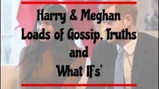 Harry and Meghan - Loads of Gossip, Truths and 'What If's'