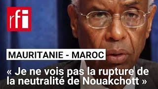 Route Mauritanie-Maroc : « Je ne vois pas la rupture de la neutralité de Nouakchott » • RFI