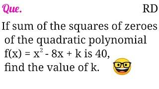 If sum of the squares of zeroes of the quadratic polynomial f(x)=x^2-8x+k is 40, find the value of k