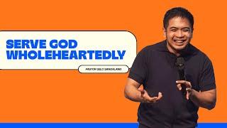 Serve God Wholeheartedly | Pastor Gelo Sangalang