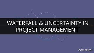 Agile | Waterfall & Uncertainty in Project Management | Cone of Uncertinity | ACP Training |Edureka