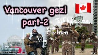 Vancouver Gezi Vlog | Part - II ️