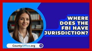 Where Does The FBI Have Jurisdiction? - CountyOffice.org