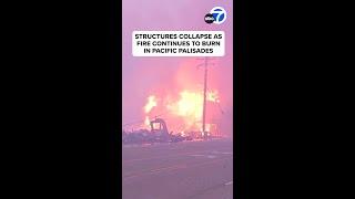 Structures collapse as fire continues to burn in Pacific Palisades