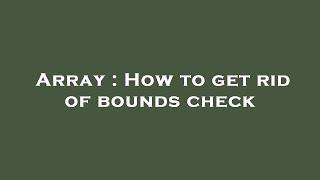 Array : How to get rid of bounds check