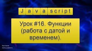 Урок Javascript #16. Функции (работа с датой и временем).