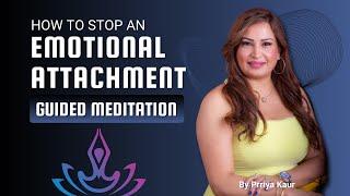 How to Stop Being Emotionally Attached - Guided Meditation by Prriya Kaur