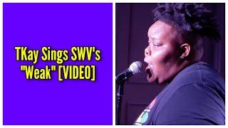 TKay Sings SWV's "Weak"