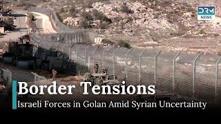 Israeli Forces in Golan Heights Amid Syrian Uncertainty | News Today | DRM News | AH13