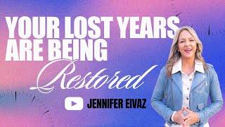 Your Lost Years Are Being Restored | Jennifer Eivaz