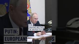 Putin: Europeans and others can join peace talks