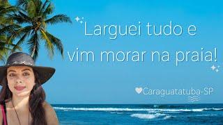 Larguei tudo e vim morar na praia| COMO e PORQUE fiz essa revolução em minha vida!