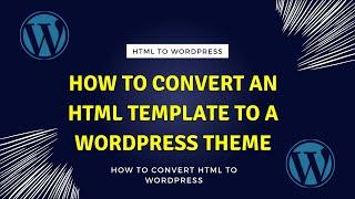 How to Convert an HTML Template to a WordPress Theme: A Step-by-Step Guide