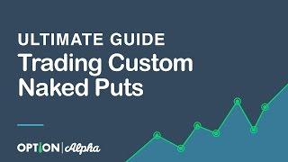 Ultimate Guide To Trading Custom Naked Puts - Selling Puts