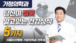 당신이 잘못 알고있는 건강상식 5가지  / 서울아산병원 가정의학과 선우성