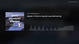 Episode 11 Orbs Go Loop the Loop with Kate Ray