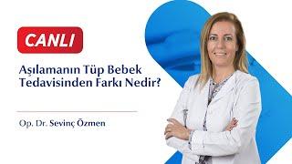 Aşılamanın Tüp Bebek Tedavisinden Farkı -  Op. Dr. Sevinç Özmen