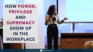 How Power, Privilege and Supremacy Show Up in the Workplace