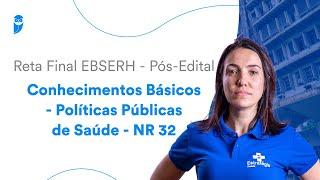 Reta Final EBSERH - Pós-Edital - Conhecimentos Básicos - Políticas Públicas de Saúde - NR 32