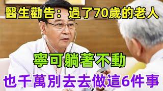 醫生勸告：過了70歲的老人，寧可躺著不動，也千萬別去去做這6件事#健康常識#養生保健#健康#健康飲食