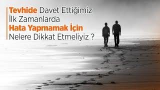 Tevhide Davet Ettiğimiz İlk Zamanlarda Hata Yapmamak İçin Nelere Dikkat Etmeliyiz? Halis Hoca