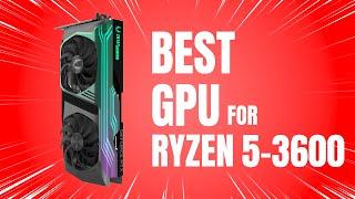 Best GPU for Ryzen 5 3600 in 2024
