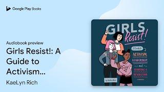 Girls Resist!: A Guide to Activism, Leadership,… by KaeLyn Rich · Audiobook preview