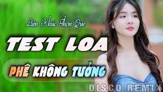 NHẠC THÔN QUÊ TEST LOA - PHÊ KHÔNG TƯỞNG - Bolero Disco Thôn Quê Gái Xinh - DISCO ITALO REMIX