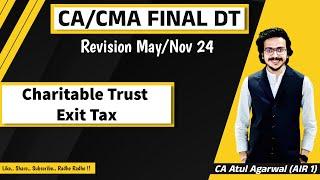 CA/CMA Final DT Revision May/Nov 2024 | Charitable & Religious Trust, Exit Tax | Atul Agarwal AIR 1