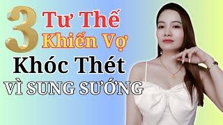 3 Tư Thế Khiến Vợ Khóc Thét Vì Sung Sướng ! | Linh Lê La