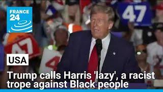 Trump hurls a string of insults at Harris including 'lazy,' a racist trope against Black people