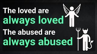 The loved are always loved, the abused are always abused