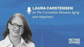 The Correlation Between Aging and Happiness with Laura Carstensen - Retire Sooner Podcast