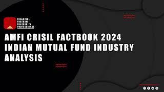 AMFI Crisil Factbook 2024  Indian Mutual Fund Industry Analysis