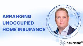 Arranging Unoccupied Home Insurance with Insuristic