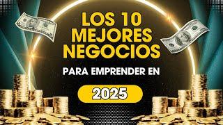  Los 10 Mejores Negocios para Emprender y Ganar Dinero en 2025 