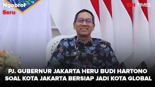 Ngobrol Seru - Pj. Gubernur Jakarta Heru Budi Hartono Soal Kota Jakarta Bersiap Jadi Kota Global