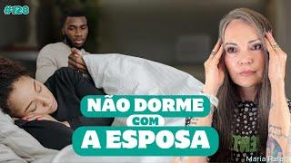 Não dorme com a esposa - CASO REAL #128