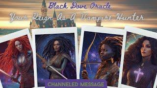 Your Reign As A Vampire Hunter  A Channeled Message From The Black Dove Oracle