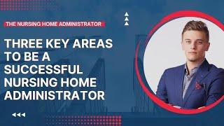 3 Key areas to be a Nursing Home Administrator