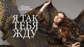 Юлия Савичева — Я так тебя жду