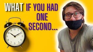 If you had 1 second