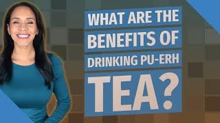 What are the benefits of drinking pu-erh tea?