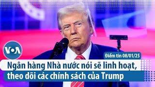 Ngân hàng Nhà nước nói sẽ linh hoạt, theo dõi các chính sách của Trump |  Điểm tin VN | VOA