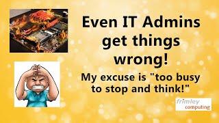 Even IT Admins get things wrong!