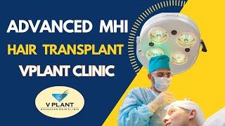 Advanced MHI Hair Transplant at Vplant Advanced Hair Clinic | Hair Transplant