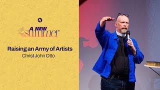 Raising Up an Army of Artists - Christ John Otto | A NEW Summer FINALE WK8