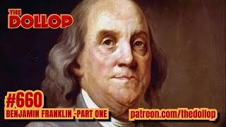 The Dollop Podcast Ep 660- Benjamin Franklin - Part One