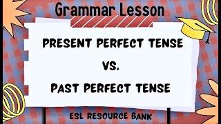 ESL Grammar Lesson: How to Use "Present Perfect Tense" and "Past Perfect Tense"